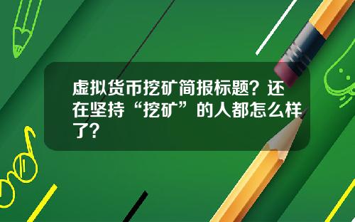 虚拟货币挖矿简报标题?还在坚持“挖矿”的人都怎么样了?