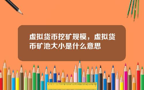 虚拟货币挖矿规模，虚拟货币矿池大小是什么意思