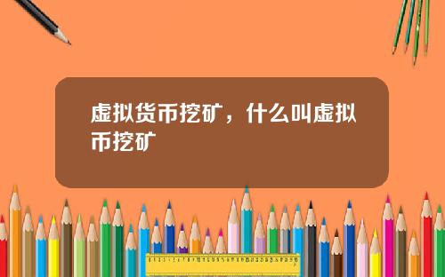 虚拟货币挖矿，什么叫虚拟币挖矿