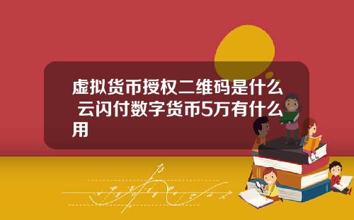 虚拟货币授权二维码是什么 云闪付数字货币5万有什么用