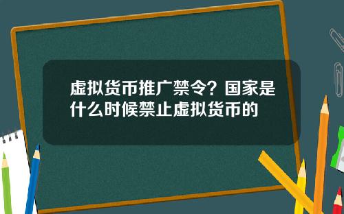 虚拟货币推广禁令？国家是什么时候禁止虚拟货币的