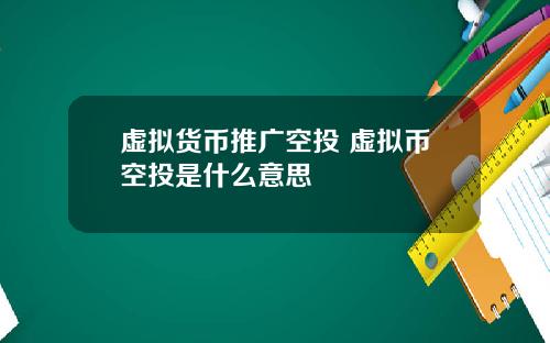 虚拟货币推广空投 虚拟币空投是什么意思