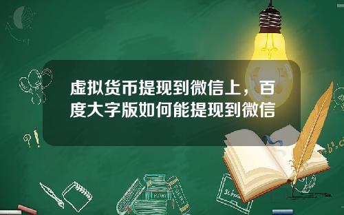 虚拟货币提现到微信上，百度大字版如何能提现到微信
