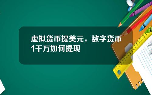 虚拟货币提美元,数字货币1千万如何提现
