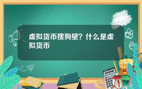 虚拟货币搜狗壁?什么是虚拟货币