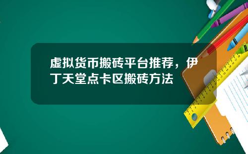 虚拟货币搬砖平台推荐,伊丁天堂点卡区搬砖方法