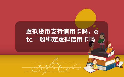 虚拟货币支持信用卡吗，etc一般绑定虚拟信用卡吗