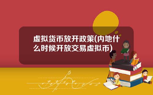 虚拟货币放开政策(内地什么时候开放交易虚拟币)