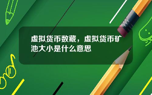 虚拟货币数藏，虚拟货币矿池大小是什么意思