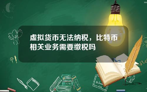 虚拟货币无法纳税，比特币相关业务需要缴税吗
