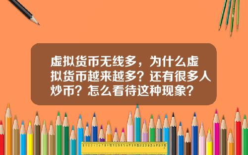 虚拟货币无线多，为什么虚拟货币越来越多？还有很多人炒币？怎么看待这种现象？