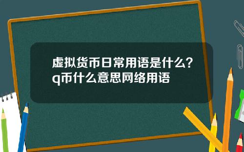 虚拟货币日常用语是什么?q币什么意思网络用语