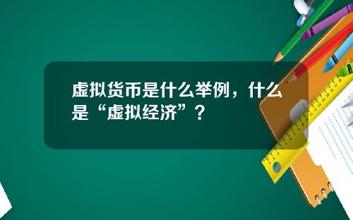虚拟货币是什么举例,什么是“虚拟经济”?