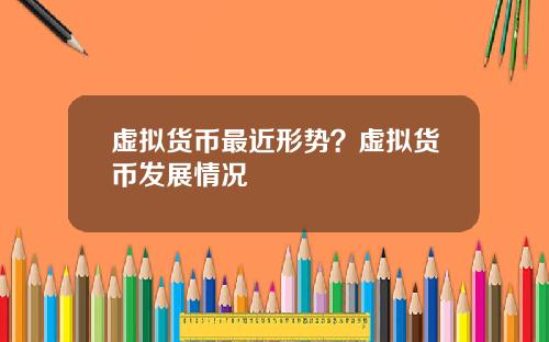 虚拟货币最近形势？虚拟货币发展情况