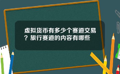 虚拟货币有多少个赛道交易？旅行赛道的内容有哪些