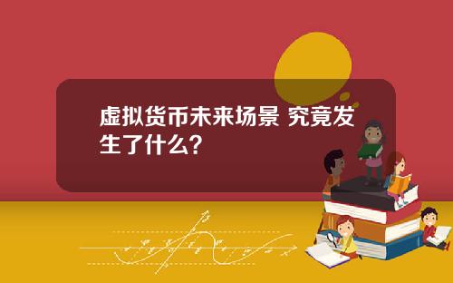虚拟货币未来场景 究竟发生了什么?