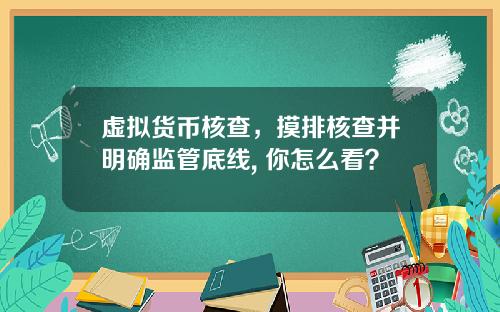 虚拟货币核查，摸排核查并明确监管底线, 你怎么看？