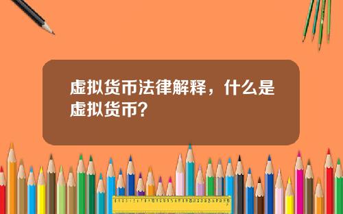虚拟货币法律解释，什么是虚拟货币？