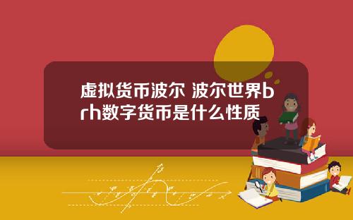 虚拟货币波尔 波尔世界brh数字货币是什么性质