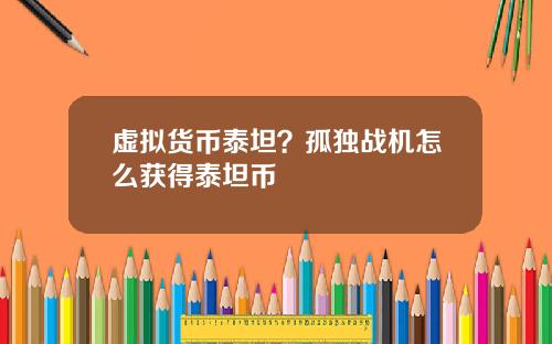 虚拟货币泰坦?孤独战机怎么获得泰坦币