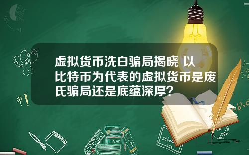 虚拟货币洗白骗局揭晓 以比特币为代表的虚拟货币是废氏骗局还是底蕴深厚？