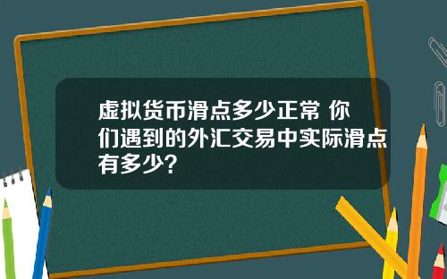 虚拟货币滑点多少正常 你们遇到的外汇交易中实际滑点有多少?