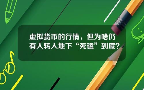 虚拟货币的行情，但为啥仍有人转入地下“死磕”到底？