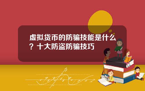 虚拟货币的防骗技能是什么？十大防盗防骗技巧