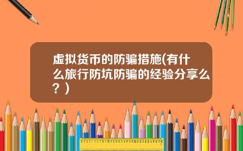 虚拟货币的防骗措施(有什么旅行防坑防骗的经验分享么？)