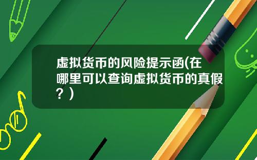 虚拟货币的风险提示函(在哪里可以查询虚拟货币的真假？)