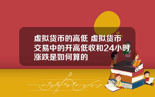 虚拟货币的高低 虚拟货币交易中的开高低收和24小时涨跌是如何算的
