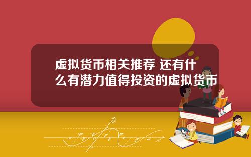 虚拟货币相关推荐 还有什么有潜力值得投资的虚拟货币