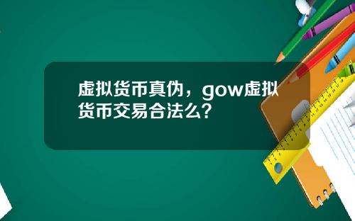 虚拟货币真伪，gow虚拟货币交易合法么？