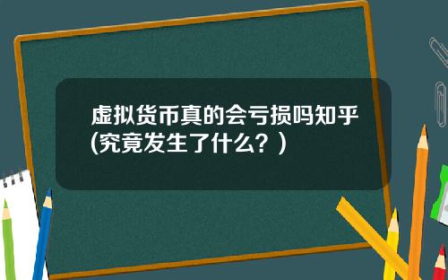 虚拟货币真的会亏损吗知乎(究竟发生了什么？)