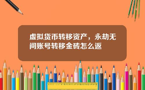 虚拟货币转移资产，永劫无间账号转移金砖怎么返