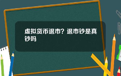 虚拟货币退市？退市钞是真钞吗