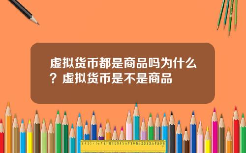 虚拟货币都是商品吗为什么？虚拟货币是不是商品