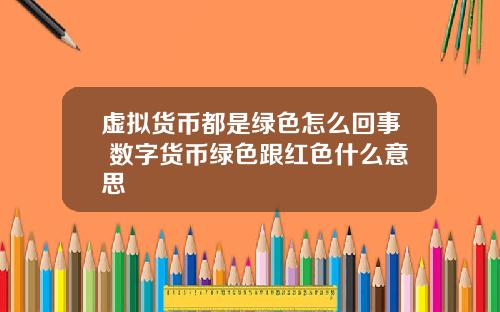 虚拟货币都是绿色怎么回事 数字货币绿色跟红色什么意思
