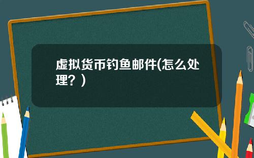 虚拟货币钓鱼邮件(怎么处理？)