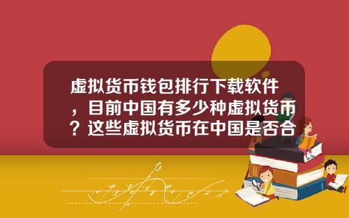 虚拟货币钱包排行下载软件，目前中国有多少种虚拟货币？这些虚拟货币在中国是否合法？