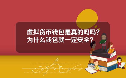 虚拟货币钱包是真的吗吗？为什么钱包就一定安全？