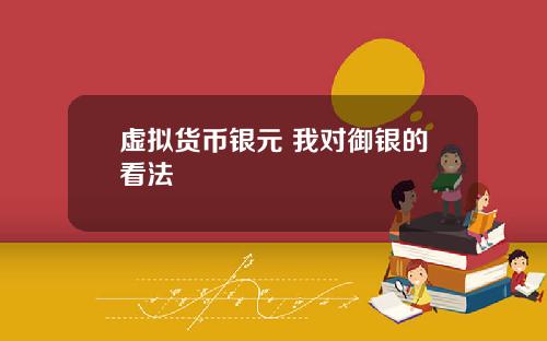 虚拟货币银元 我对御银的看法