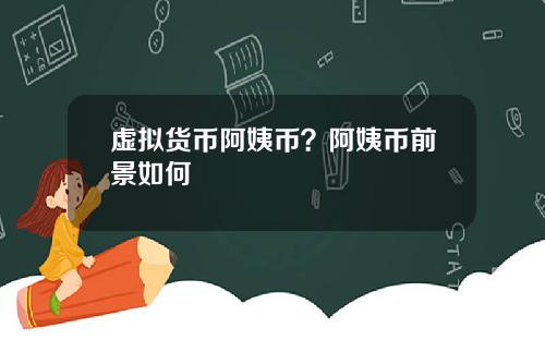 虚拟货币阿姨币？阿姨币前景如何