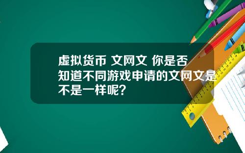 虚拟货币 文网文 你是否知道不同游戏申请的文网文是不是一样呢？