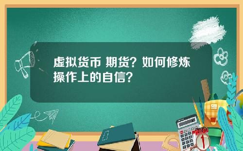 虚拟货币 期货？如何修炼操作上的自信？
