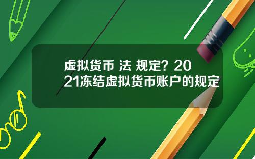 虚拟货币 法 规定？2021冻结虚拟货币账户的规定