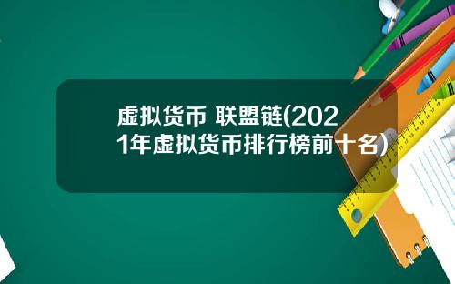 虚拟货币 联盟链(2021年虚拟货币排行榜前十名)