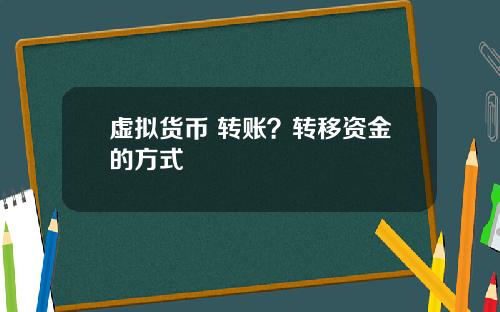 虚拟货币 转账？转移资金的方式