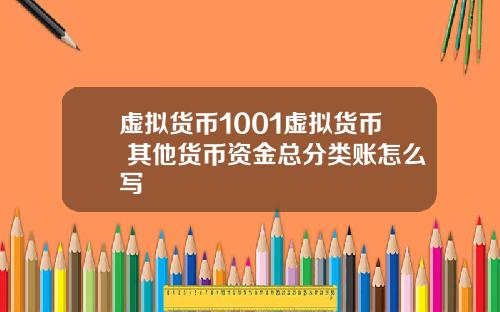 虚拟货币1001虚拟货币 其他货币资金总分类账怎么写
