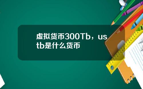 虚拟货币300Tb，ustb是什么货币